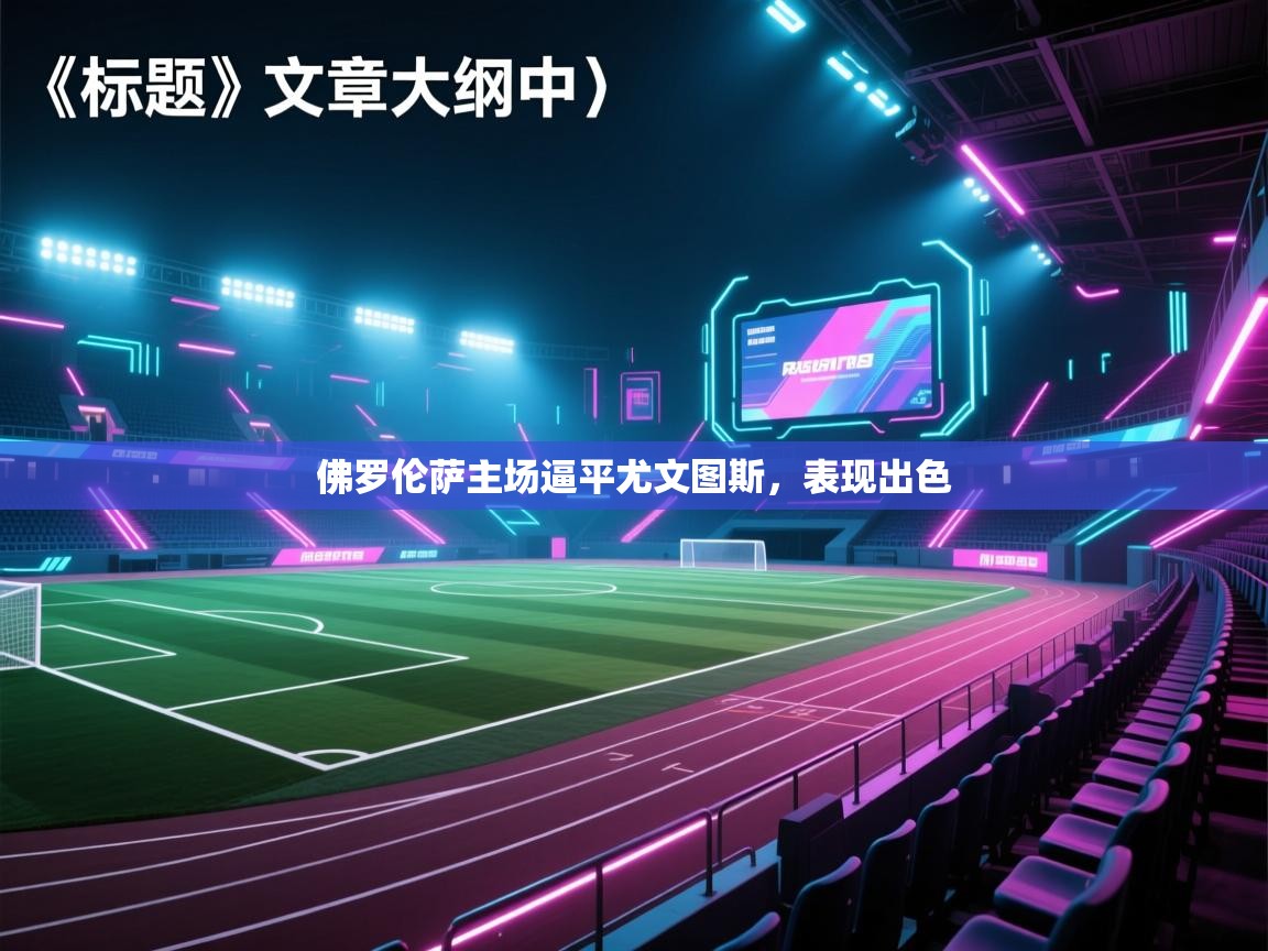 佛罗伦萨主场逼平尤文图斯,表现出色 第1张