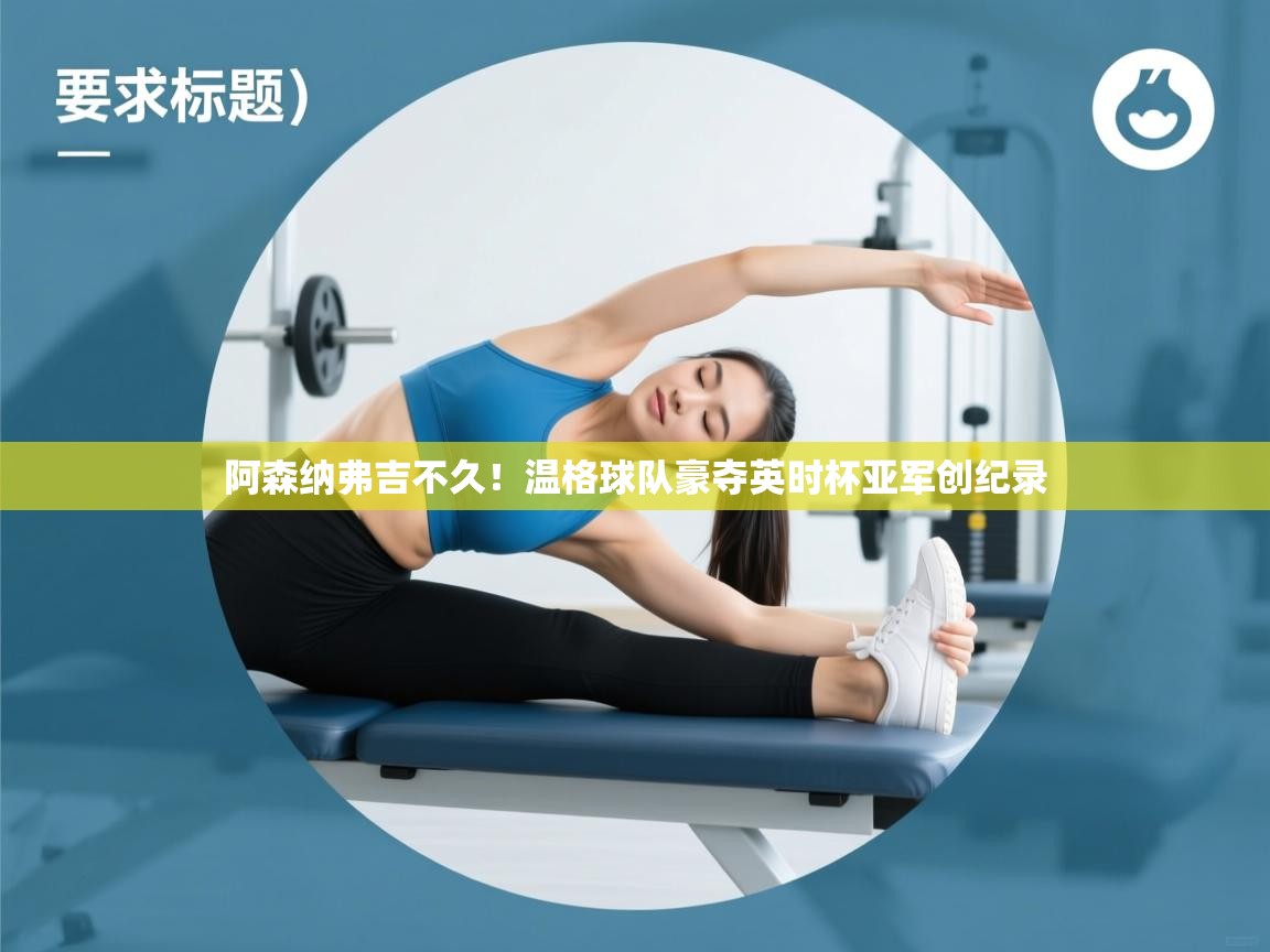 阿森纳弗吉不久！温格球队豪夺英时杯亚军创纪录  第2张